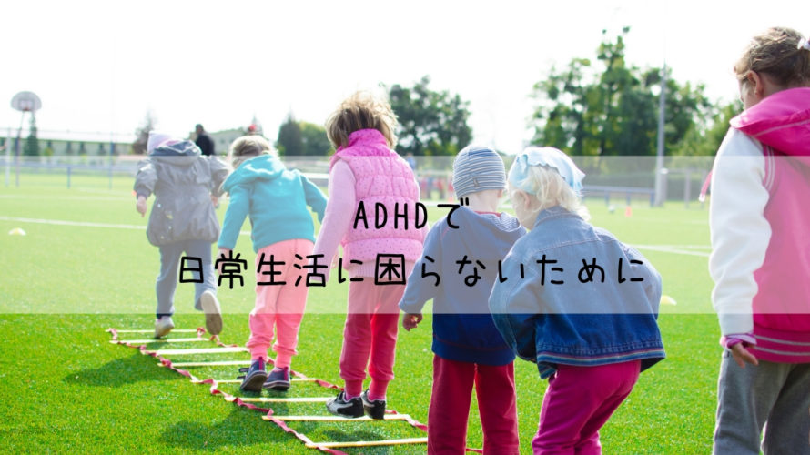 ADHDの症状があっても、日常生活に困らないために子供に覚えて欲しいもの